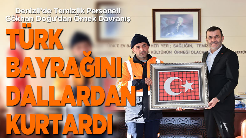 Denizli’de Temizlik Personelinden Örnek Davranış: Türk Bayrağını Ağaç Dallarından Kurtardı