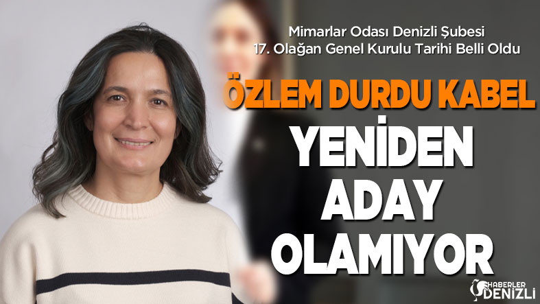 Mimarlar Odası Denizli Şubesi 17. Olağan Genel Kurulu Tarihi Belli Oldu: Özlem Durdu Kabel Yeniden Aday Olamayacak